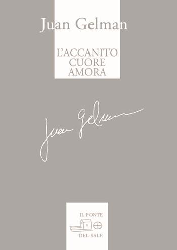 L' accanito cuore amora - Juan Gelman - Libro Il Ponte del Sale 2014, Il labirinto del mondo | Libraccio.it