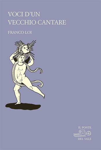 Voci d'un vecchio cantare - Franco Loi - Libro Il Ponte del Sale 2017, La Porta delle Lingue | Libraccio.it