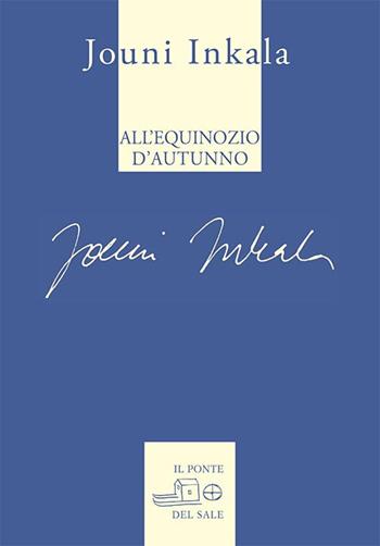 All'equinozio d'autunno. E altre poesie 1992-2017 - Jouni Inkala - Libro Il Ponte del Sale 2017, Il labirinto del mondo | Libraccio.it