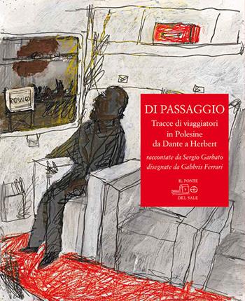 Di passaggio. Tracce di viaggiatori in Polesine da Dante a Herbert raccontate da Sergio Garbato, disegnate da Gabbris Ferrari - Sergio Garbato - Libro Il Ponte del Sale 2017, Orbis pictus | Libraccio.it