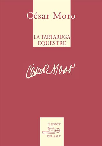 La tartaruga equestre e altre poesie. Ediz. multilingue - Cesar Moro - Libro Il Ponte del Sale 2016, Il labirinto del mondo | Libraccio.it