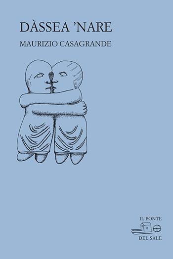 Dàssea 'nare - Maurizio Casagrande - Libro Il Ponte del Sale 2019, La Porta delle Lingue | Libraccio.it