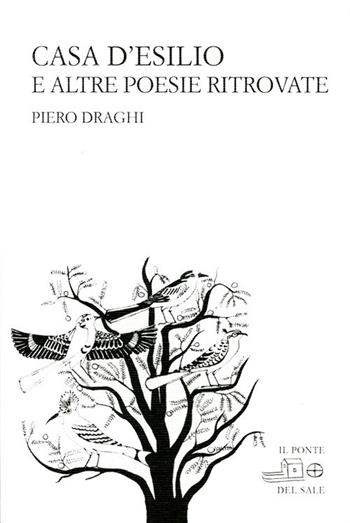 Casa d'esilio e altre poesie ritrovate - Piero Draghi - Libro Il Ponte del Sale 2019, La Porta delle Lingue | Libraccio.it