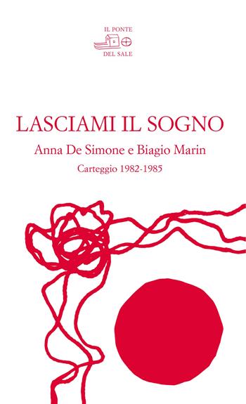 Lasciami il sogno. Anna De Simone e Biagio Marin. Carteggio (1982-1985) - Anna De Simone, Biagio Marin - Libro Il Ponte del Sale 2020, I maestri in ombra | Libraccio.it