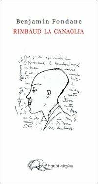 Rimbaud la canaglia - Benjamin Fondane - Libro Le Nubi 2007, Edipo. Saggi | Libraccio.it