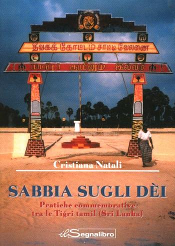 Sabbia sugli dèi. Pratiche commemorative tra le Tigri Tamil (Sri Lanka) - Cristiana Natali - Libro Il Segnalibro 2004, Terreni di ricerca | Libraccio.it