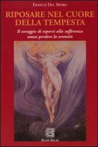 Riposare nel cuore della tempesta. Il coraggio di esporsi alla sofferenza senza perdere la serenità - Franco Del Moro - Libro Ellin Selae 2005, I libri di Ellin Selae | Libraccio.it