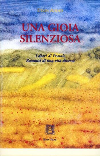 Una gioia silenziosa. I diari di Pratale. Racconti di una vita diversa - Etain Addey - Libro Ellin Selae 2004, Libri di ES | Libraccio.it