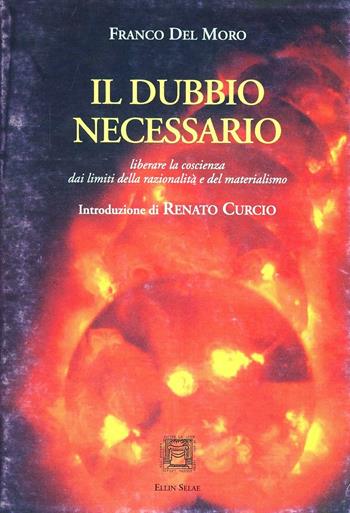 Il dubbio necessario. Liberare la coscienza dai limiti della razionalità e del materialismo - Franco Del Moro - Libro Ellin Selae 2002, I libri di Ellin Selae | Libraccio.it