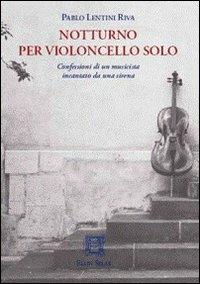 Notturno per violoncello solo - Pablo Lentini Riva - Libro Ellin Selae 2008 | Libraccio.it