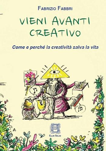 Vieni avanti creativo. Come e perché la creatività salva la vita - Fabrizio Fabbri - Libro Ellin Selae 2016, Libri di ES | Libraccio.it