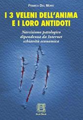 I 3 veleni dell'anima e i loro antidoti. Narcisismo patologico, dipendenza da internet, schiavitù economica