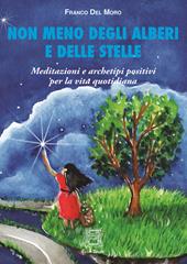 Non meno degli alberi e delle stelle. Meditazioni e archetipi positivi per la vita quotidiana