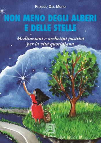 Non meno degli alberi e delle stelle. Meditazioni e archetipi positivi per la vita quotidiana - Franco Del Moro - Libro Ellin Selae 2018, Libri di ES | Libraccio.it