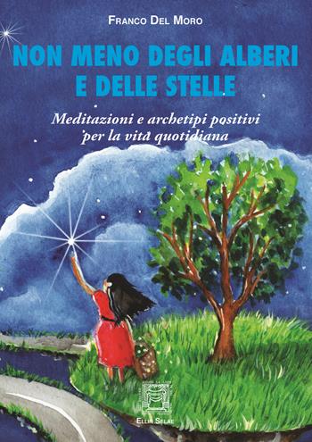 Non meno degli alberi e delle stelle. Meditazioni e archetipi positivi per la vita quotidiana - Franco Del Moro - Libro Ellin Selae 2018, Libri di ES | Libraccio.it