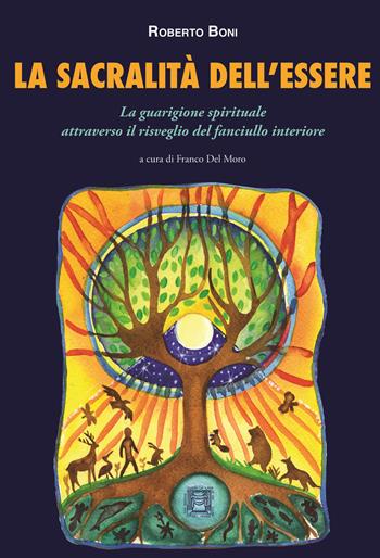 La sacralità dell'essere. La guarigione spirituale attraverso il risveglio del fanciullo interiore - Roberto Boni - Libro Ellin Selae 2019, Libri di ES | Libraccio.it