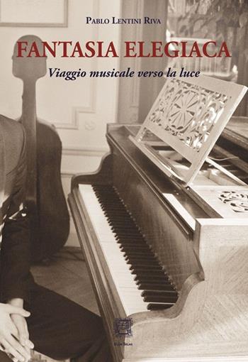 Fantasia elegiaca. Viaggio musicale verso la luce - Pablo Lentini Riva - Libro Ellin Selae 2020, Libri di ES | Libraccio.it