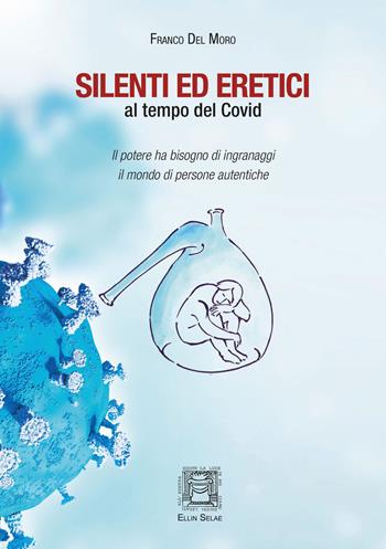 Silenti ed eretici al tempo del Covid - Franco Del Moro - Libro Ellin Selae 2021, Libri di ES | Libraccio.it