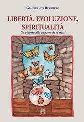 Libertà, evoluzione, spiritualità. Un viaggio alla scoperta di sé stessi