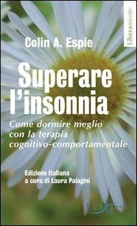 Superare l'insonnia. Come dormire meglio con la terapia cognitivo-comportamentale - Colin A. Espie - Libro Eclipsi 2013, Liberamente | Libraccio.it