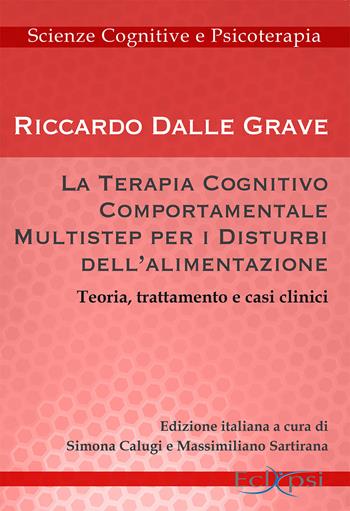 La terapia cognitivo-comportamentale multistep per i disturbi dell'alimentazione. Teoria, trattamento e casi clinici - Riccardo Dalle Grave - Libro Eclipsi 2015, Scienze cognitive e psicoterapia | Libraccio.it