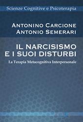 Il narcisismo e i suoi disturbi. La terapia metacognitiva interpersonale. Nuova ediz.