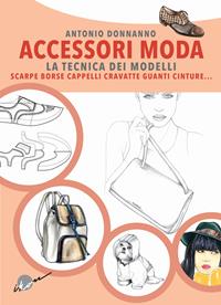 Accessori moda. La tecnica dei modelli. Come realizzare borse, borsette, cravatte, cinture, guanti, scarpe - Antonio Donnanno - Libro Ikon 2004 | Libraccio.it