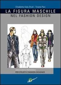 La figura maschile nel fashion design. Corso di grafica professionale per stilisti e fashion designer. Ediz. illustrata - Elisabetta Drudi, Tiziana Paci - Libro Ikon 2009 | Libraccio.it