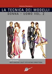 La tecnica dei modelli uomo-donna. Come realizzare abiti, giacche e gilet, tute, intimo, corsetteria. Vol. 2 - Antonio Donnanno - Libro Ikon 2003 | Libraccio.it