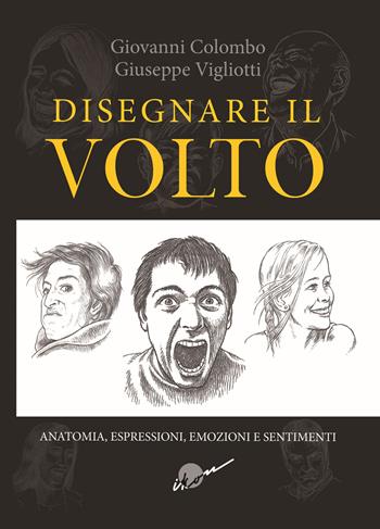 Disegnare il volto. Anatomia, espressioni, emozioni e sentimenti. Ediz. illustrata - Giovanni Colombo, Giuseppe Vigliotti - Libro Ikon 2017 | Libraccio.it