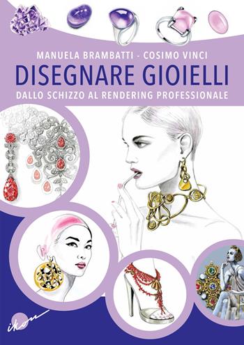 Disegnare gioielli. Dallo schizzo al rendering professionale - Manuela Brambatti, Cosimo Vinci - Libro Ikon 2018 | Libraccio.it