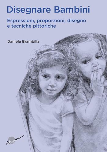 Disegnare bambini. Espressioni, proporzioni, disegno e tecniche pittoriche - Daniela Brambilla - Libro Ikon 2018 | Libraccio.it