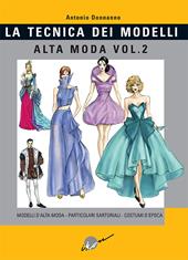 Tecnica dei modelli. Alta moda. Vol. 2: Modelli alta moda, particolari sartoriali, costumi d'epoca.