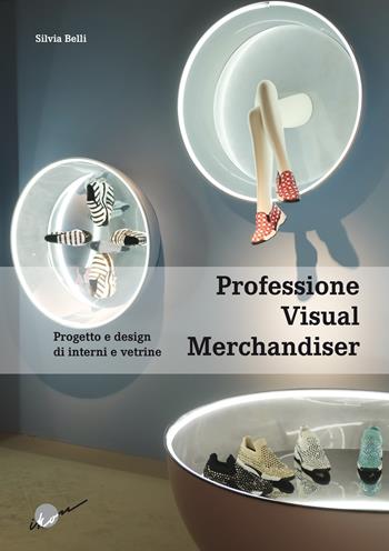 Professione visual merchandiser. Progetto e design di interni e vetrine - Silvia Belli - Libro Ikon 2020 | Libraccio.it