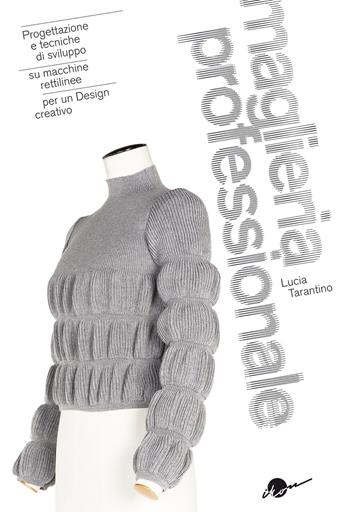 Maglieria professionale. Progettazione e tecniche di sviluppo su macchine rettilinee per un design creativo. Ediz. illustrata - Lucia Tarantino - Libro Ikon 2021 | Libraccio.it