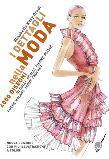 I dettagli nella moda. 4000 disegni di colli e scolli, pieghe, plissé, ruche, volant, jabot, crochet... Ediz. multilingue - Elisabetta Kuky Drudi - Libro Ikon 2022 | Libraccio.it
