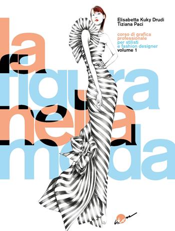 La figura nella moda. Corso di grafica professionale per stilisti e fashion designer. Per le Scuole superiori. Ediz. integrale. Vol. 1 - Elisabetta Drudi, Tiziana Paci - Libro Ikon 2022 | Libraccio.it