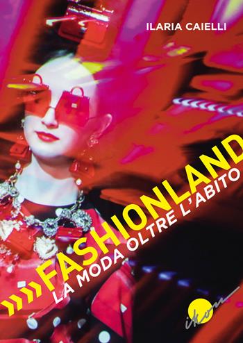 Fashionland. La moda oltre l'abito - Ilaria Caielli - Libro Ikon 2022 | Libraccio.it