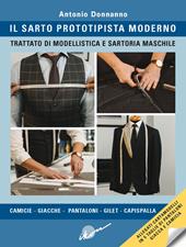 Il sarto prototipista moderno. Trattato di modellistica e sartoria maschile. Con cartamodelli in 5 taglie di pantaloni, giacca e camicia