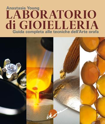 Laboratorio di gioielleria. Guida completa alle tecniche dell'arte orafa - Anastasia Young - Libro Ikon 2023 | Libraccio.it