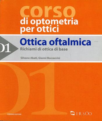 Ottica oftalmica. Vol. 1: Richiami di ottica di base. - Silvano Abati, Gianni Boccaccini - Libro Fabiano 2010, Corso di optometria per ottici | Libraccio.it