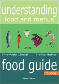 Understanding food and menus. Food guide. Ediz. italiana e inglese - Emanuela Ciriotti, Bianca Hutter - Libro Fabiano 2011 | Libraccio.it