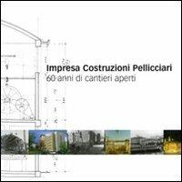 Impresa costruzioni Pelliciari. 60 anni di cantieri aperti  - Libro Cicero Editore 2006 | Libraccio.it