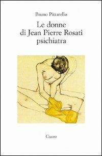 Le donne di Jean Pierre Rosati psichiatra - Bruno Pittarello - Libro Cicero Editore 2008, Romanzi e racconti | Libraccio.it
