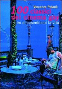 Cento classici del cinema gay. I film che cambiano la vita - Vincenzo Patanè - Libro Cicero Editore 2009 | Libraccio.it