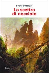 Lo scettro di nocciolo - Bruno Pittarello - Libro Cicero Editore 2010, Romanzi e racconti | Libraccio.it