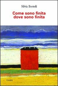 Come sono finita dove sono finita - Silvia Bortoli - Libro Cicero Editore 2011 | Libraccio.it