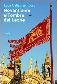 Novant'anni all'ombra del leone - Leda Galimberti Borin - Libro Cicero Editore 2011 | Libraccio.it