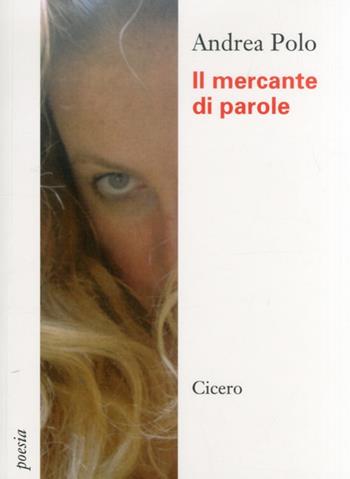 Il mercante di parole - Andrea Polo - Libro Cicero Editore 2011, Poesia | Libraccio.it