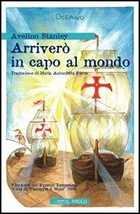 Arriverò in capo al mondo - Avelino Stanley - Libro Il Molo 2005, Oceano | Libraccio.it